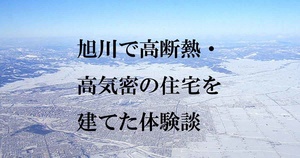 旭川で高断熱・高気密の住宅を建てた８つの体験談